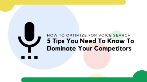 Voice Search Optimization: 5 Tips To Know To Dominate Your Competitors